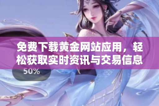 免费下载黄金网站应用，轻松获取实时资讯与交易信息