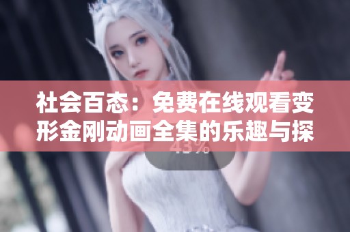 社会百态：免费在线观看变形金刚动画全集的乐趣与探索