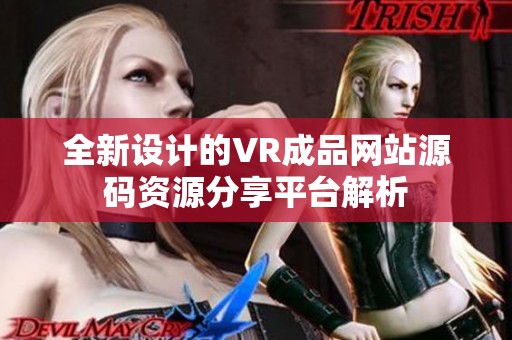 全新设计的VR成品网站源码资源分享平台解析