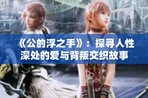 《公的浮之手》：探寻人性深处的爱与背叛交织故事