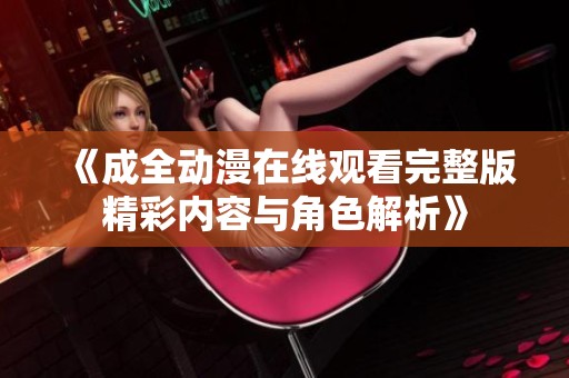 《成全动漫在线观看完整版精彩内容与角色解析》