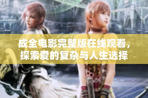 成全电影完整版在线观看，探索爱的复杂与人生选择