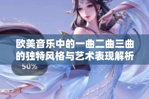 欧美音乐中的一曲二曲三曲的独特风格与艺术表现解析