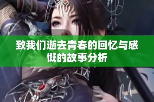 致我们逝去青春的回忆与感慨的故事分析