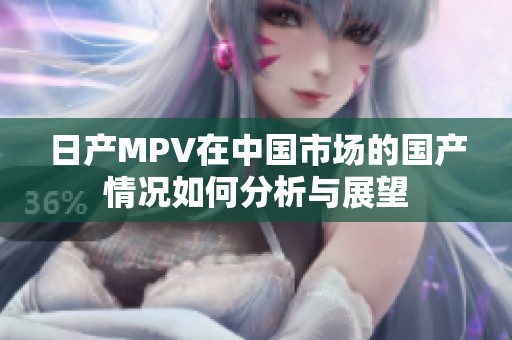 日产MPV在中国市场的国产情况如何分析与展望