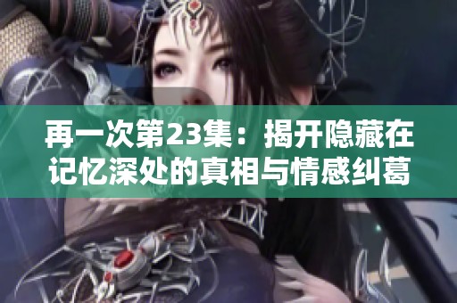再一次第23集：揭开隐藏在记忆深处的真相与情感纠葛