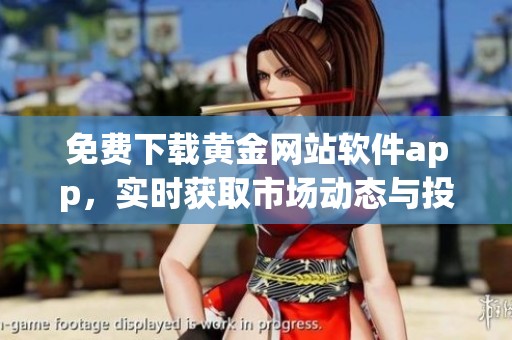 免费下载黄金网站软件app，实时获取市场动态与投资信息