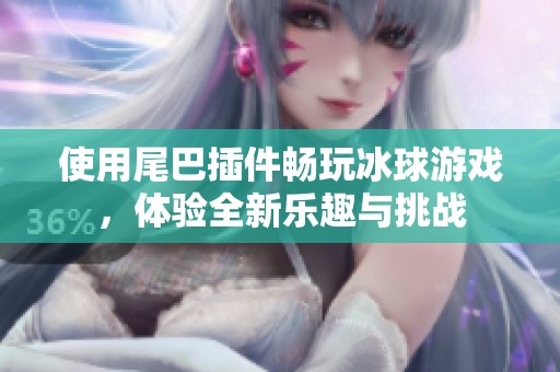 使用尾巴插件畅玩冰球游戏，体验全新乐趣与挑战