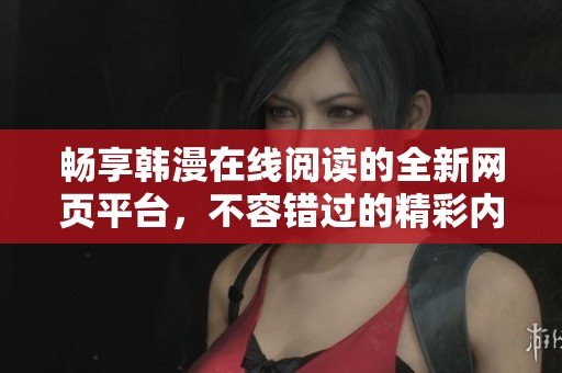 畅享韩漫在线阅读的全新网页平台，不容错过的精彩内容