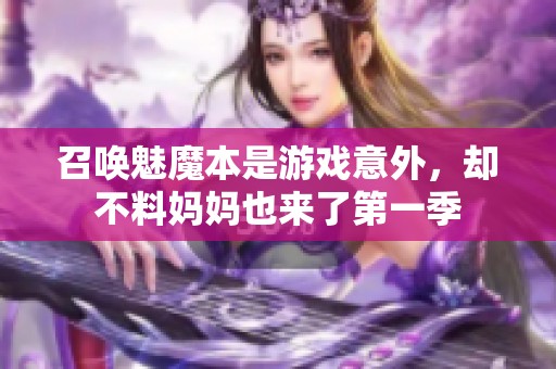 召唤魅魔本是游戏意外，却不料妈妈也来了第一季