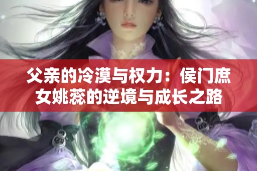 父亲的冷漠与权力：侯门庶女姚蕊的逆境与成长之路
