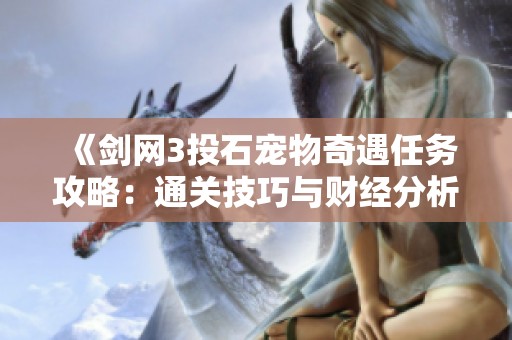 《剑网3投石宠物奇遇任务攻略：通关技巧与财经分析全解》