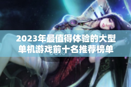 2023年最值得体验的大型单机游戏前十名推荐榜单