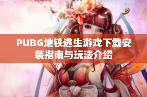 PUBG地铁逃生游戏下载安装指南与玩法介绍