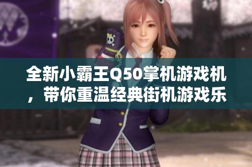 全新小霸王Q50掌机游戏机，带你重温经典街机游戏乐趣