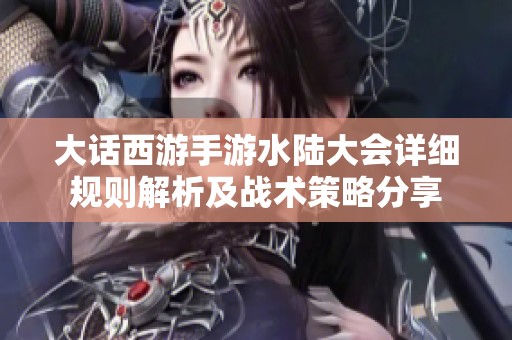 大话西游手游水陆大会详细规则解析及战术策略分享