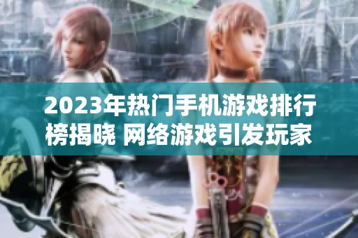 2023年热门手机游戏排行榜揭晓 网络游戏引发玩家热潮