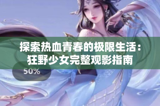 探索热血青春的极限生活：狂野少女完整观影指南