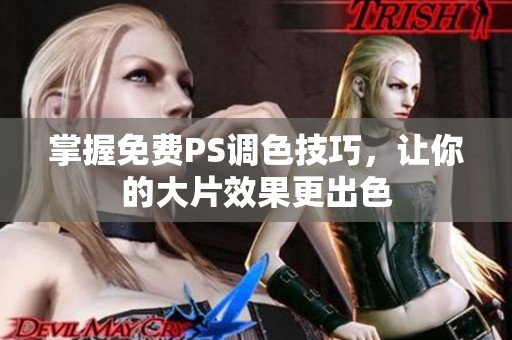 掌握免费PS调色技巧，让你的大片效果更出色
