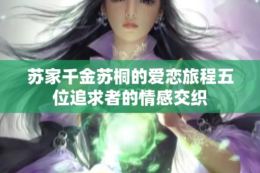 苏家千金苏桐的爱恋旅程五位追求者的情感交织
