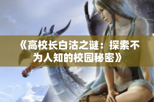 《高校长白沽之谜：探索不为人知的校园秘密》