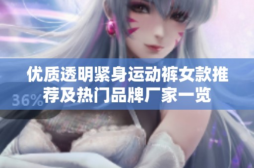 优质透明紧身运动裤女款推荐及热门品牌厂家一览