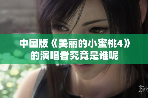 中国版《美丽的小蜜桃4》的演唱者究竟是谁呢