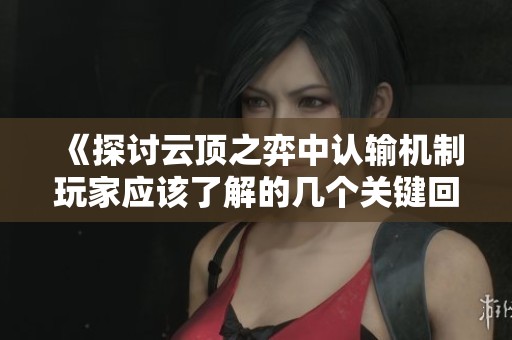 《探讨云顶之弈中认输机制玩家应该了解的几个关键回合》