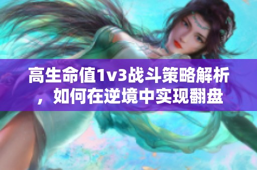高生命值1v3战斗策略解析，如何在逆境中实现翻盘