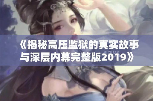 《揭秘高压监狱的真实故事与深层内幕完整版2019》
