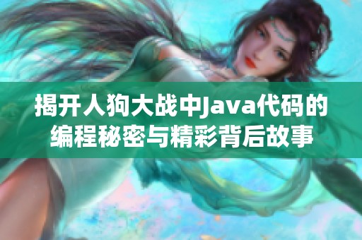 揭开人狗大战中Java代码的编程秘密与精彩背后故事