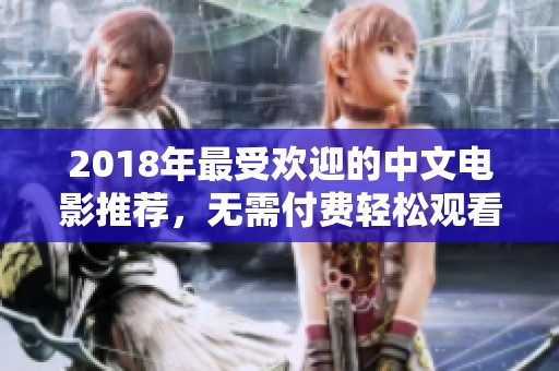2018年最受欢迎的中文电影推荐，无需付费轻松观看