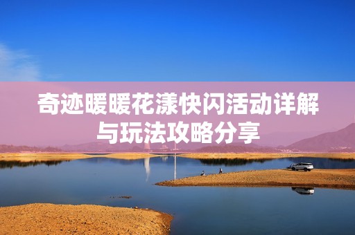 奇迹暖暖花漾快闪活动详解与玩法攻略分享