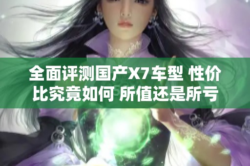 全面评测国产X7车型 性价比究竟如何 所值还是所亏