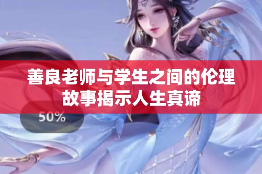 善良老师与学生之间的伦理故事揭示人生真谛