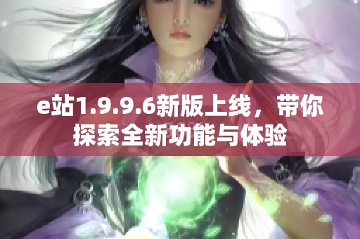 e站1.9.9.6新版上线，带你探索全新功能与体验
