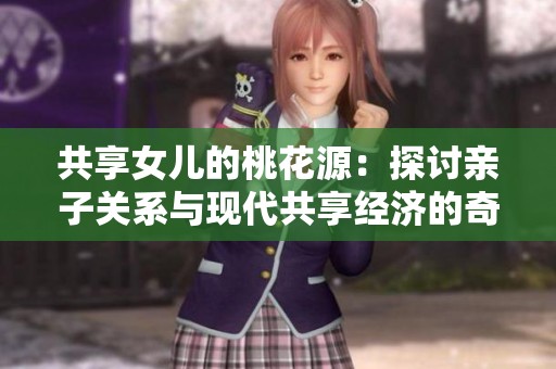 共享女儿的桃花源：探讨亲子关系与现代共享经济的奇妙交融