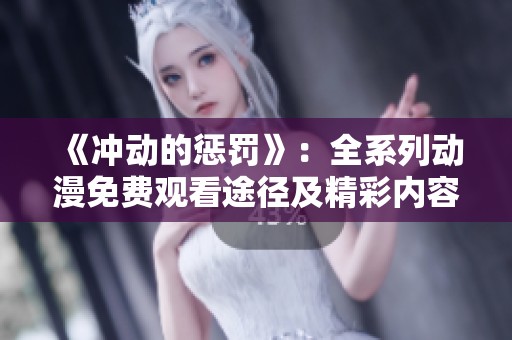 《冲动的惩罚》：全系列动漫免费观看途径及精彩内容解析