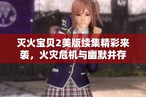 灭火宝贝2美版续集精彩来袭，火灾危机与幽默并存