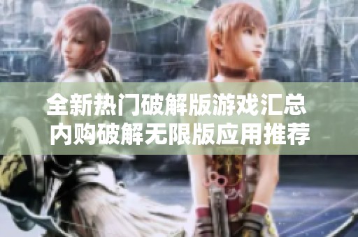 全新热门破解版游戏汇总 内购破解无限版应用推荐