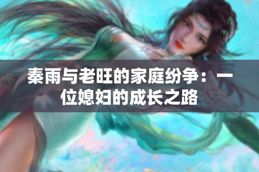 秦雨与老旺的家庭纷争：一位媳妇的成长之路