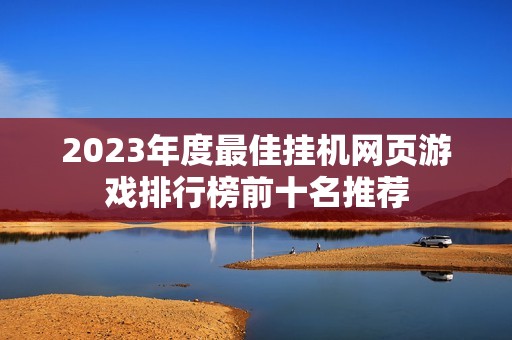 2023年度最佳挂机网页游戏排行榜前十名推荐
