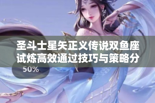 圣斗士星矢正义传说双鱼座试炼高效通过技巧与策略分享