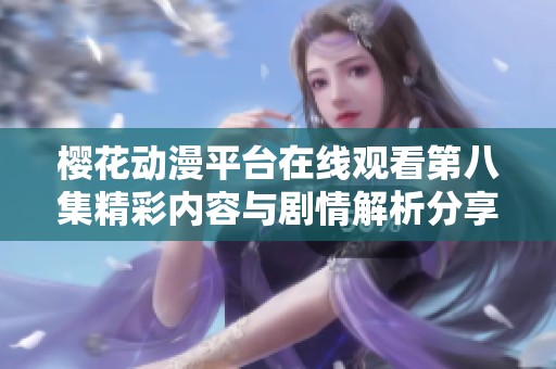 樱花动漫平台在线观看第八集精彩内容与剧情解析分享