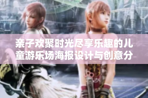 亲子欢聚时光尽享乐趣的儿童游乐场海报设计与创意分享