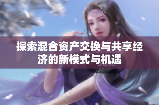 探索混合资产交换与共享经济的新模式与机遇