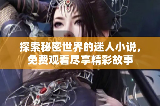 探索秘密世界的迷人小说，免费观看尽享精彩故事