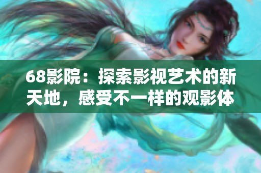 68影院：探索影视艺术的新天地，感受不一样的观影体验