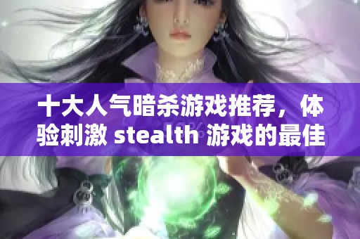十大人气暗杀游戏推荐，体验刺激 stealth 游戏的最佳选择