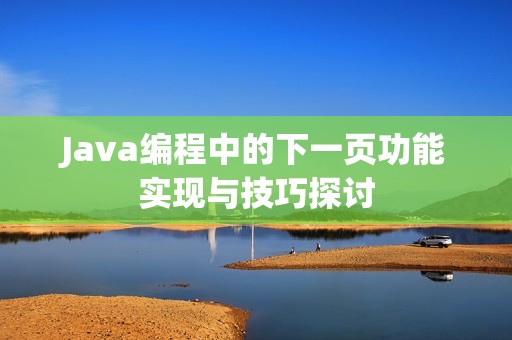 Java编程中的下一页功能实现与技巧探讨